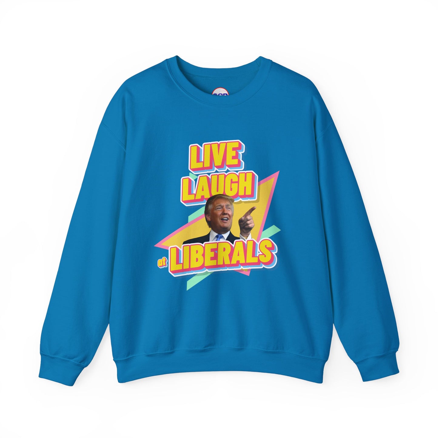 "Live, Laugh at Liberals" Sweatshirt