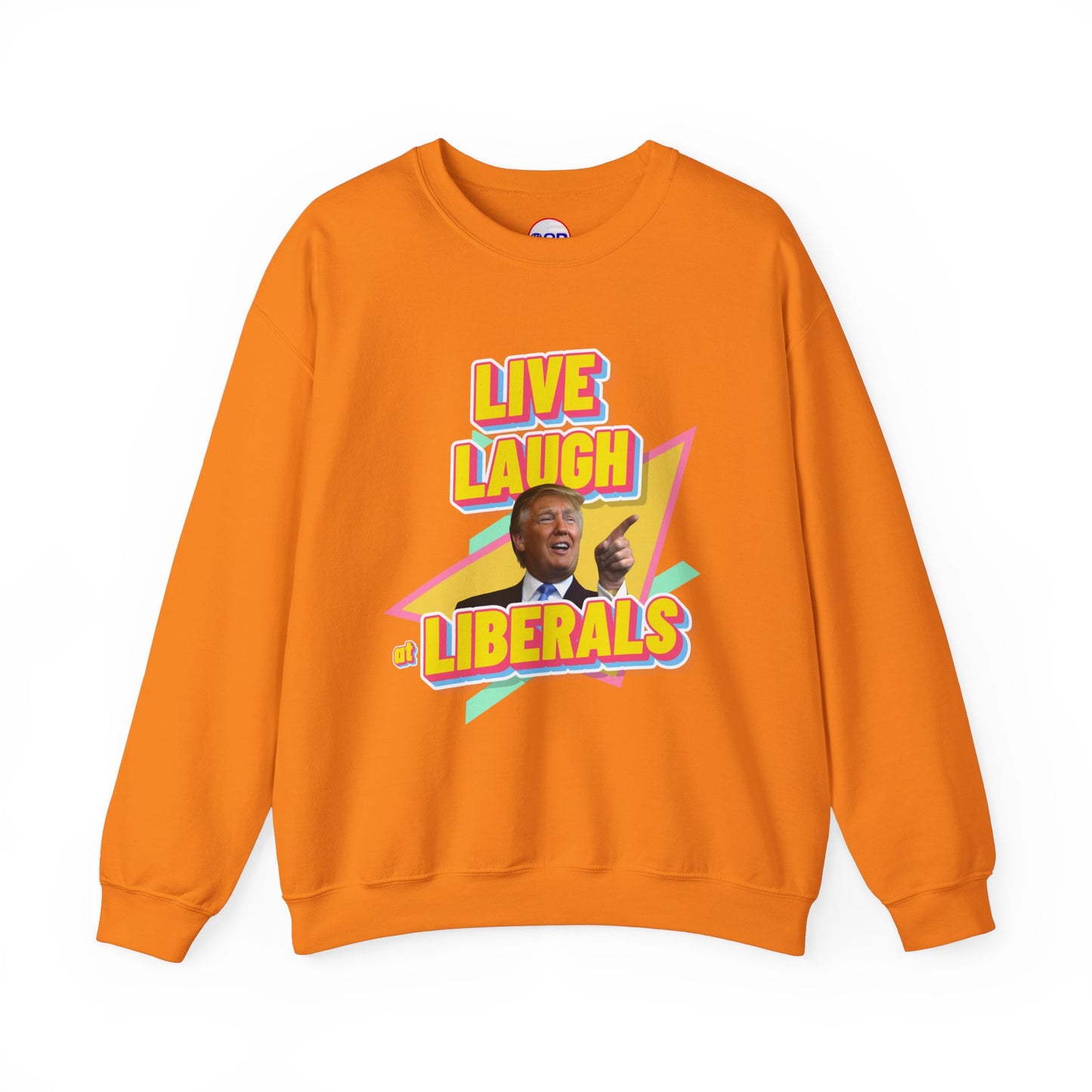 "Live, Laugh at Liberals" Sweatshirt