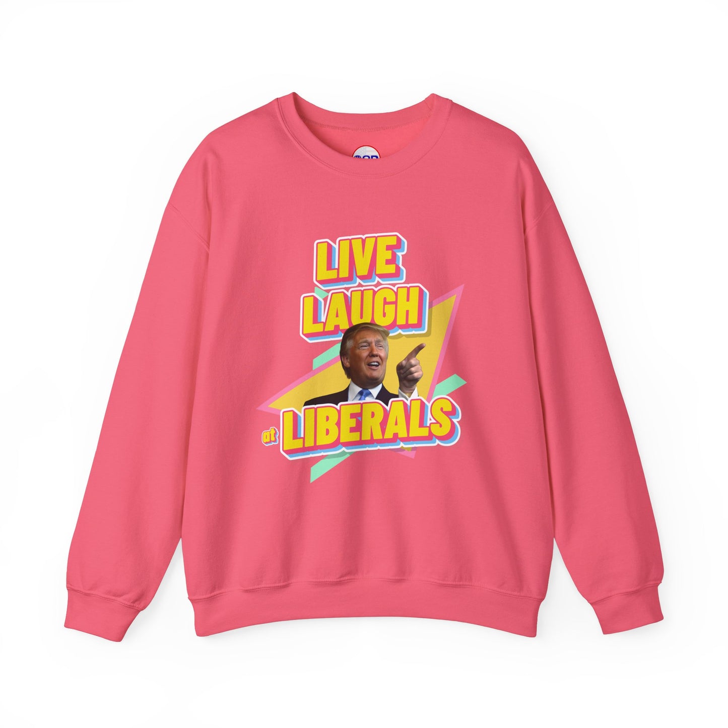 "Live, Laugh at Liberals" Sweatshirt
