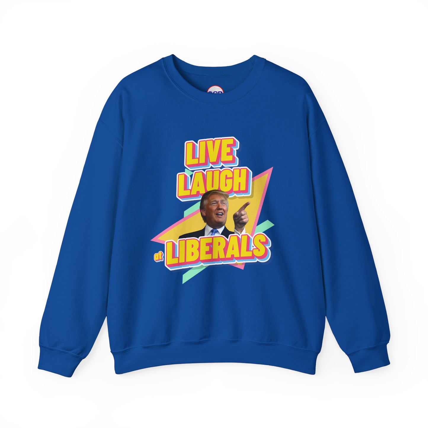"Live, Laugh at Liberals" Sweatshirt