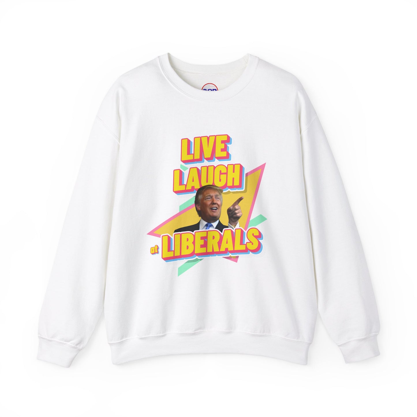 "Live, Laugh at Liberals" Sweatshirt