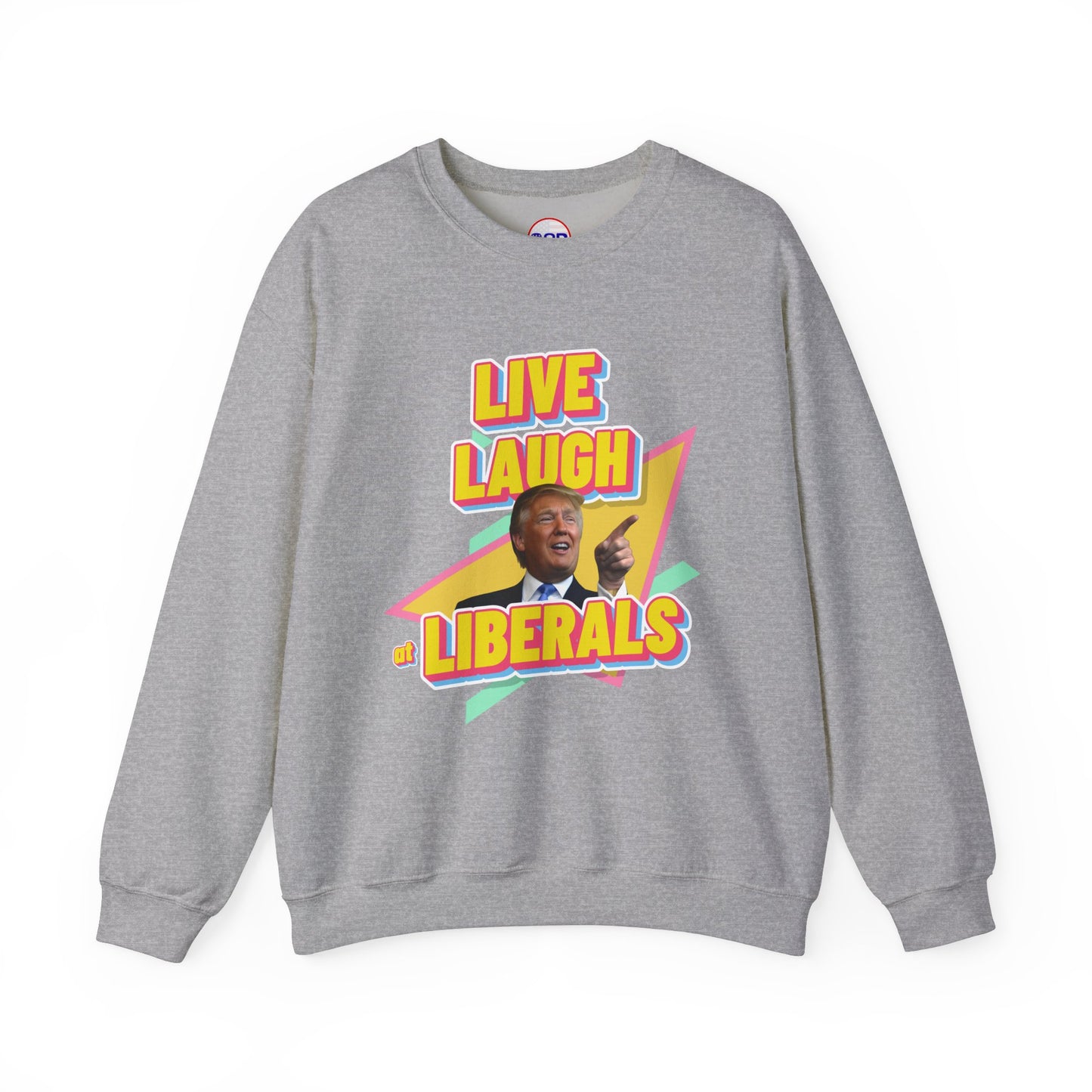 "Live, Laugh at Liberals" Sweatshirt