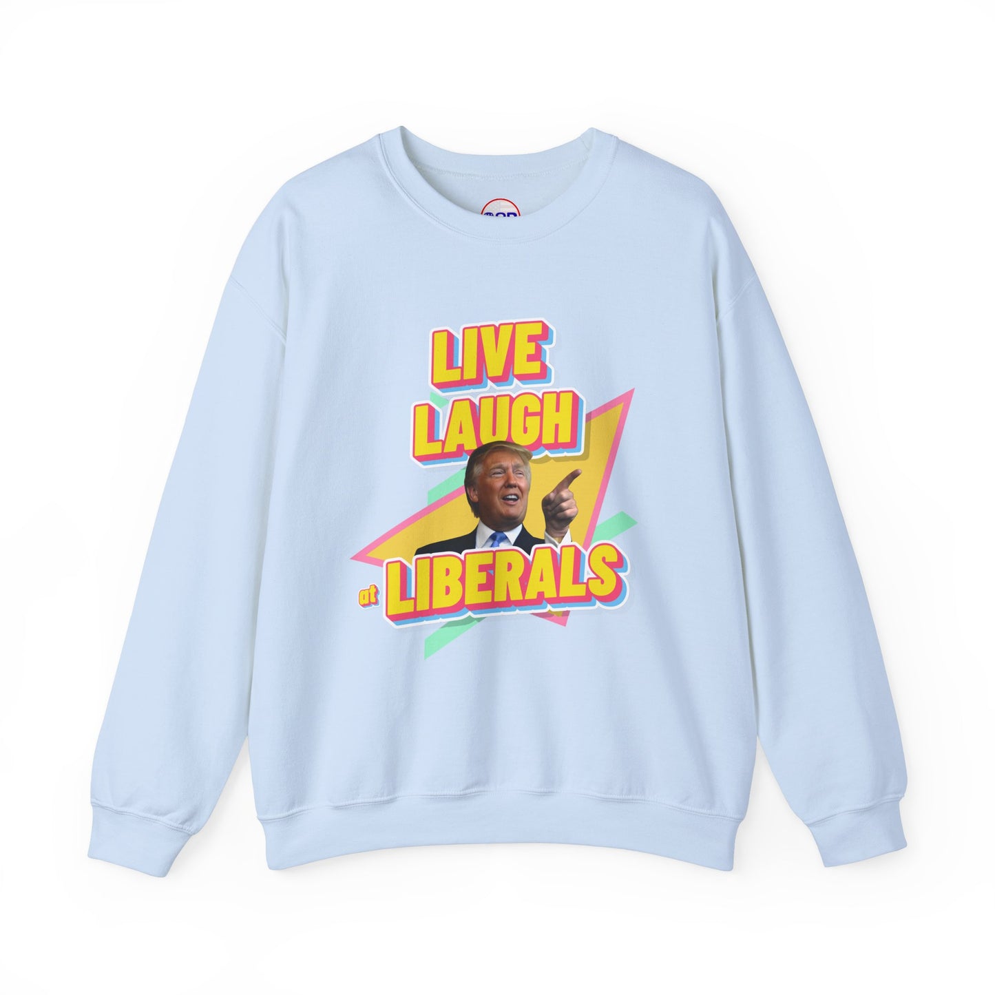 "Live, Laugh at Liberals" Sweatshirt