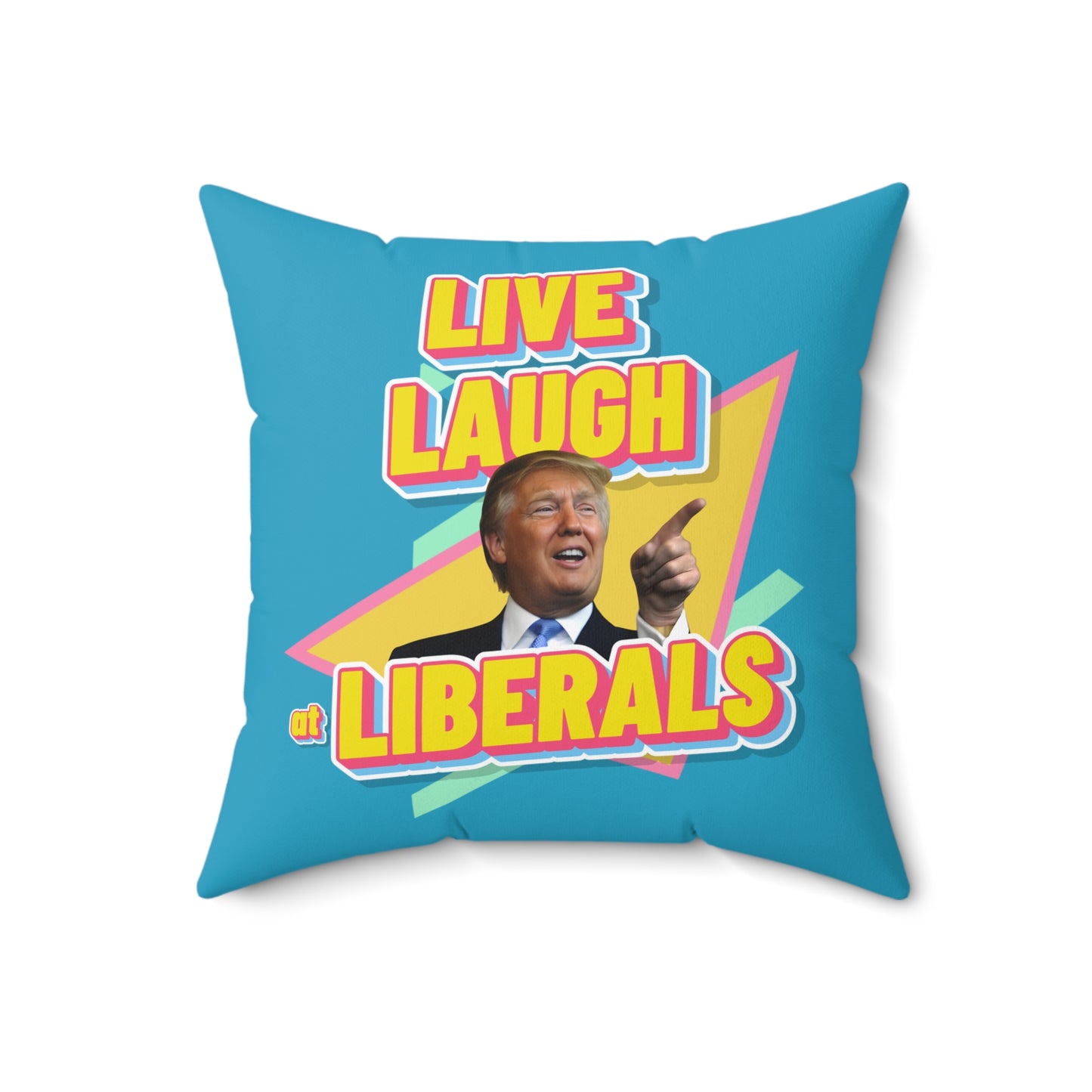 "Live, Laugh At Liberals" Pillow