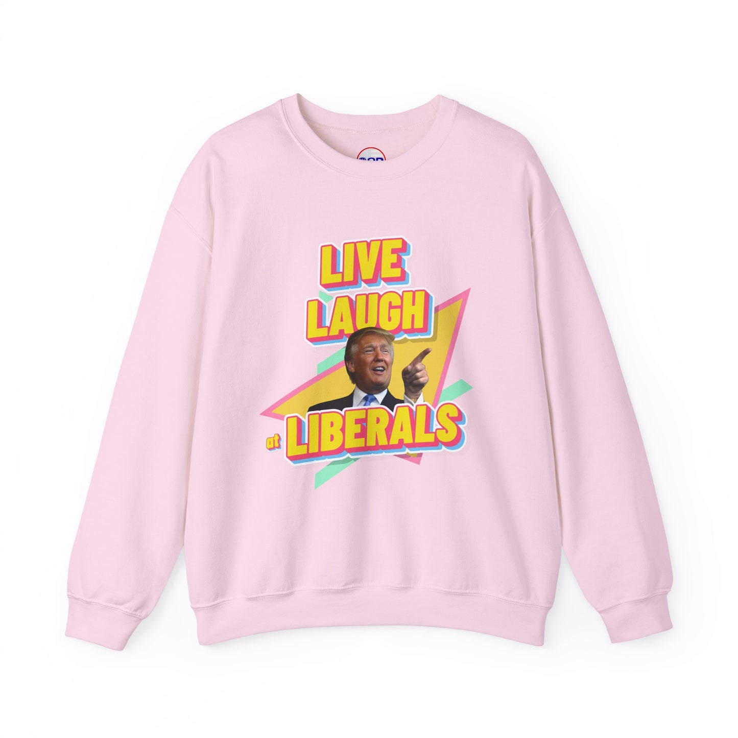 "Live, Laugh at Liberals" Sweatshirt