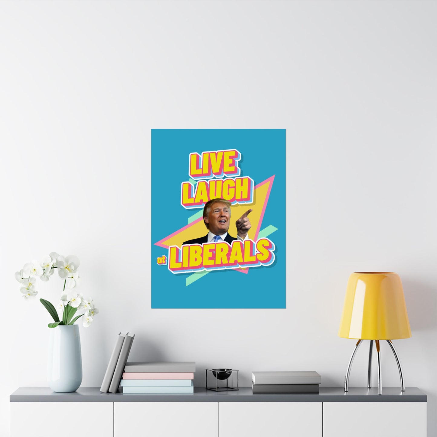 "Live, Laugh At Liberals" Poster