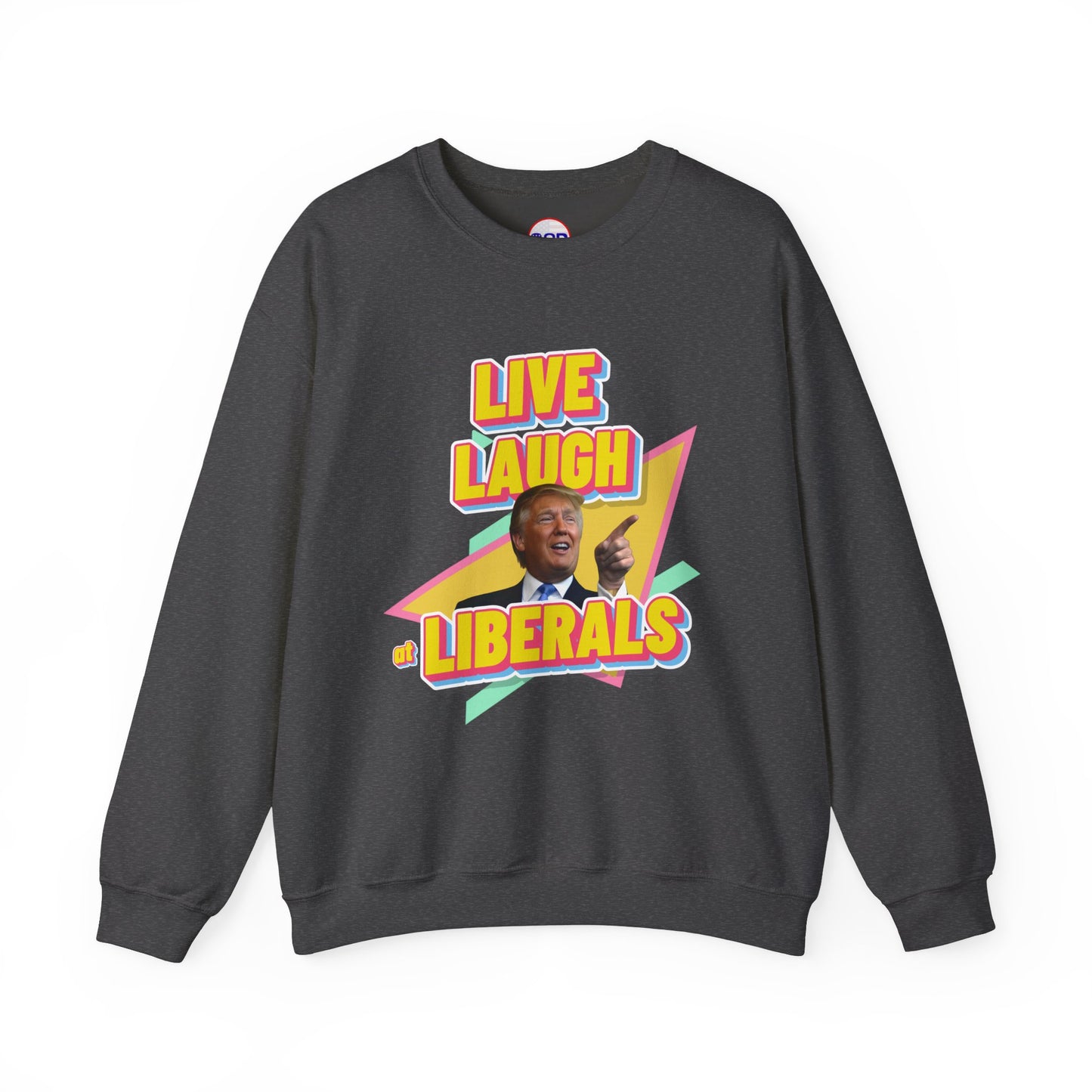 "Live, Laugh at Liberals" Sweatshirt