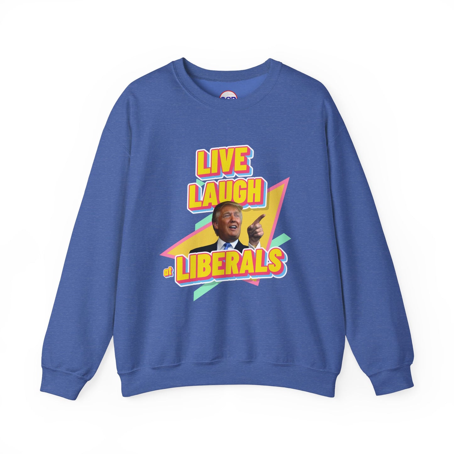 "Live, Laugh at Liberals" Sweatshirt