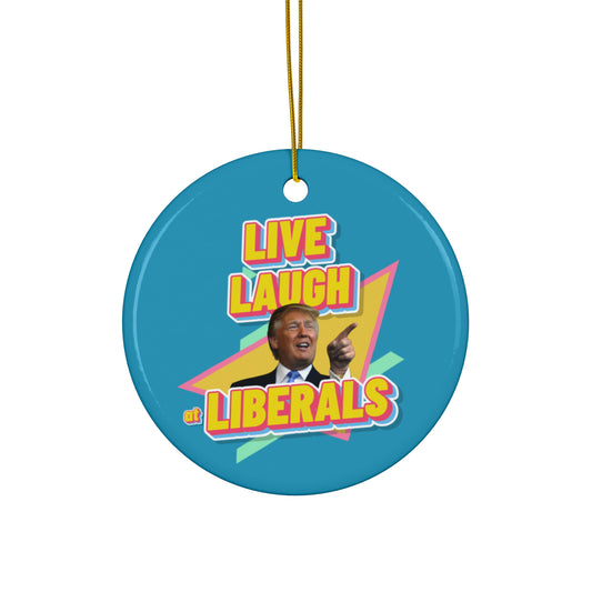 "Live, Laugh At Liberals" Ornament