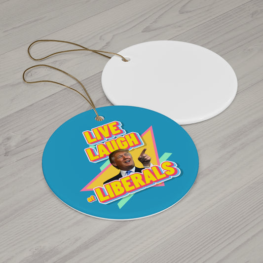 "Live, Laugh At Liberals" Ornament
