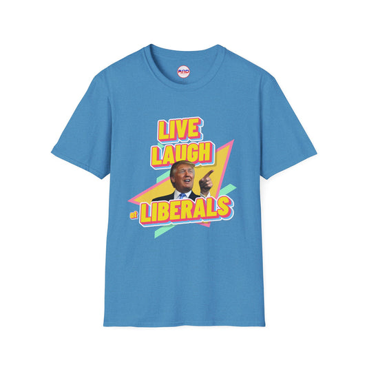 "Live, Laugh at Liberals" T-Shirt