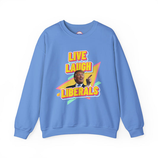 "Live, Laugh at Liberals" Sweatshirt