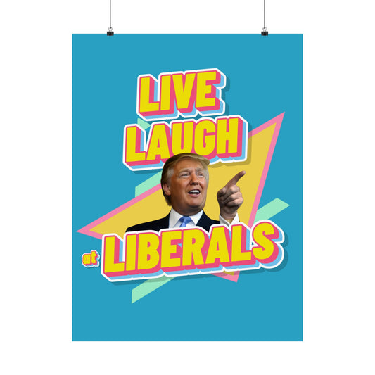 "Live, Laugh At Liberals" Poster