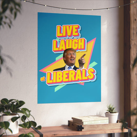 "Live, Laugh At Liberals" Poster